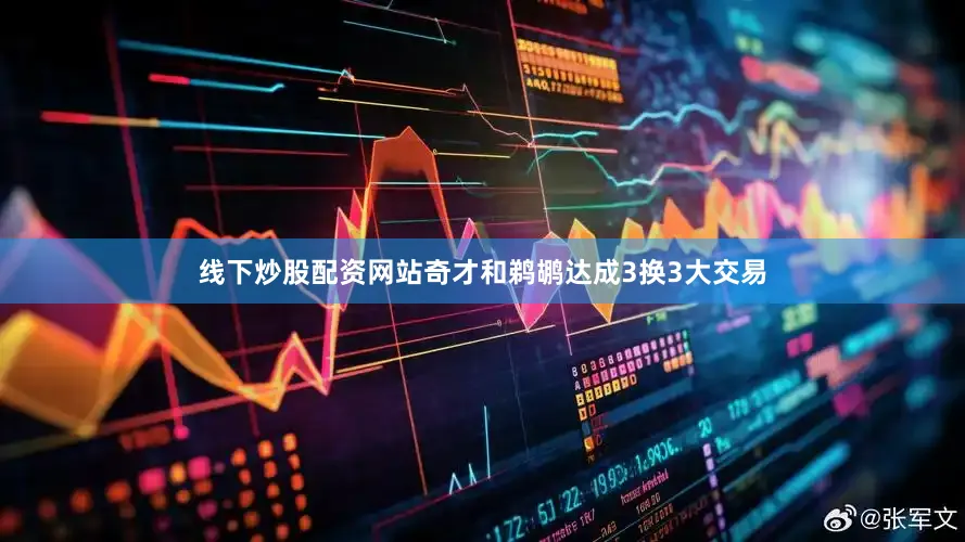 线下炒股配资网站奇才和鹈鹕达成3换3大交易