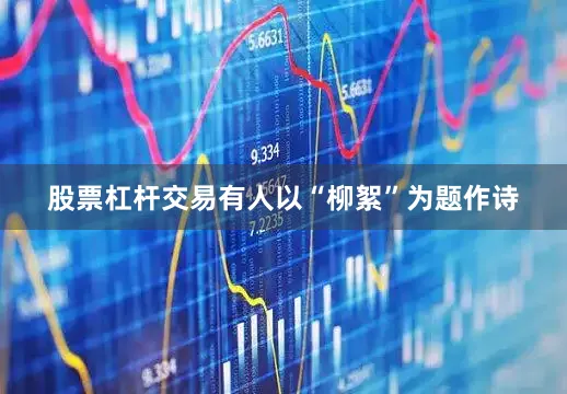 股票杠杆交易有人以“柳絮”为题作诗