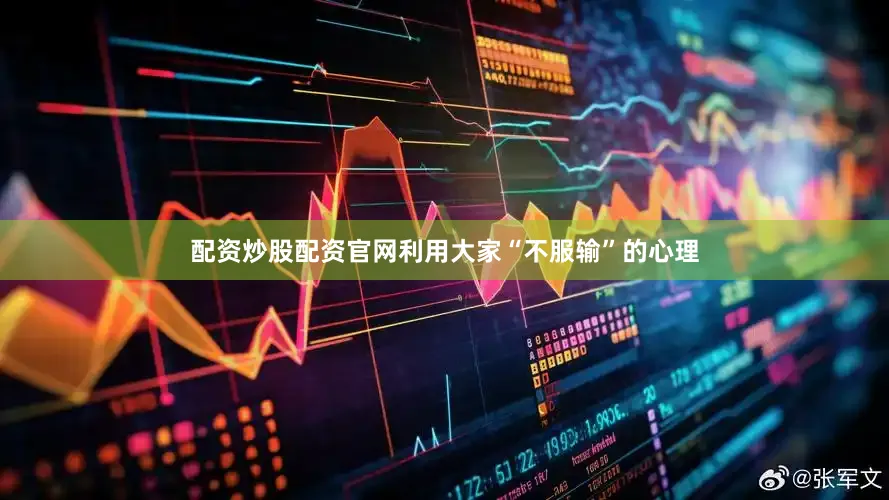 配资炒股配资官网利用大家“不服输”的心理