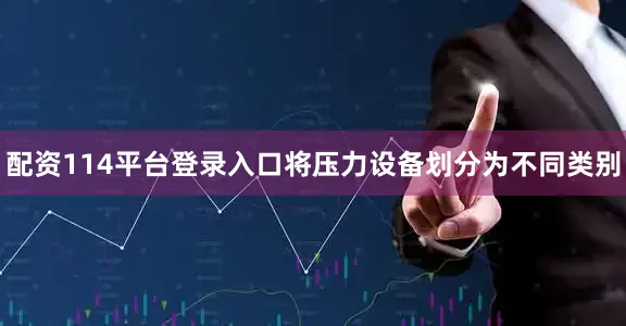 配资114平台登录入口将压力设备划分为不同类别