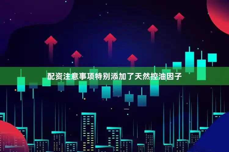 配资注意事项特别添加了天然控油因子