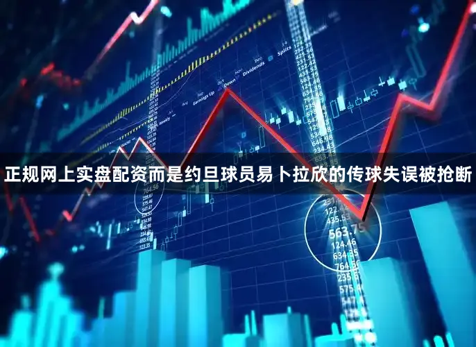 正规网上实盘配资而是约旦球员易卜拉欣的传球失误被抢断