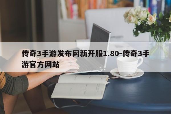 传奇3手游发布网新开服1.80-传奇3手游官方网站