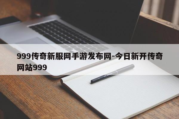 999传奇新服网手游发布网-今日新开传奇网站999